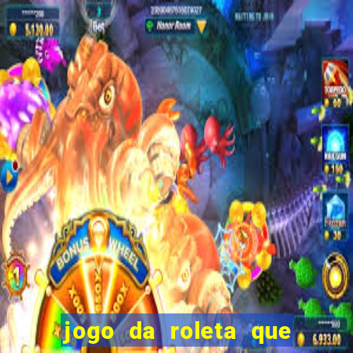 jogo da roleta que da dinheiro